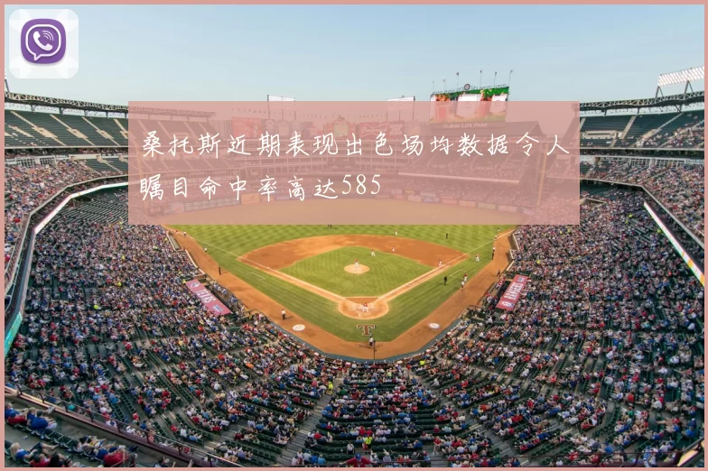 桑托斯近期表现出色场均数据令人瞩目命中率高达585