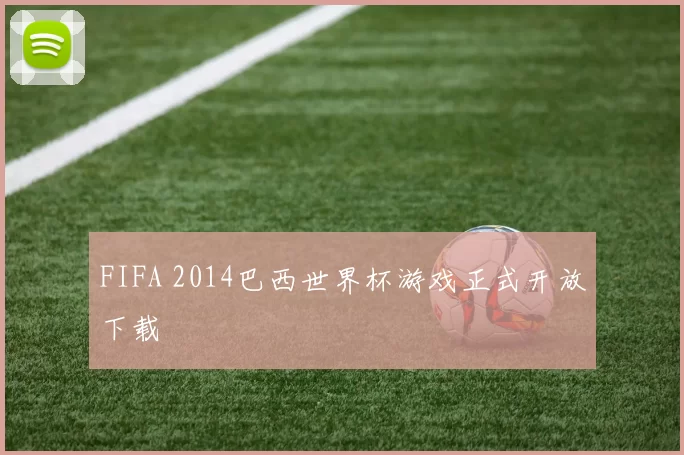 FIFA 2014巴西世界杯游戏正式开放下载