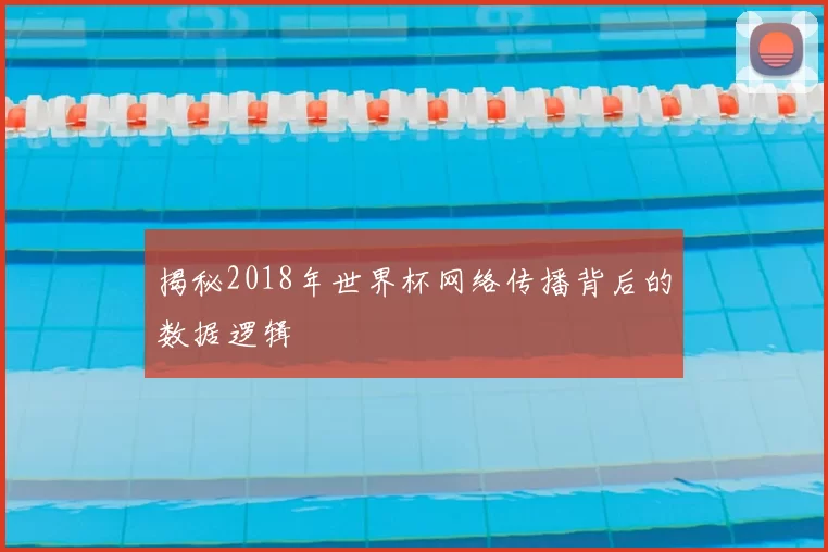 揭秘2018年世界杯网络传播背后的数据逻辑