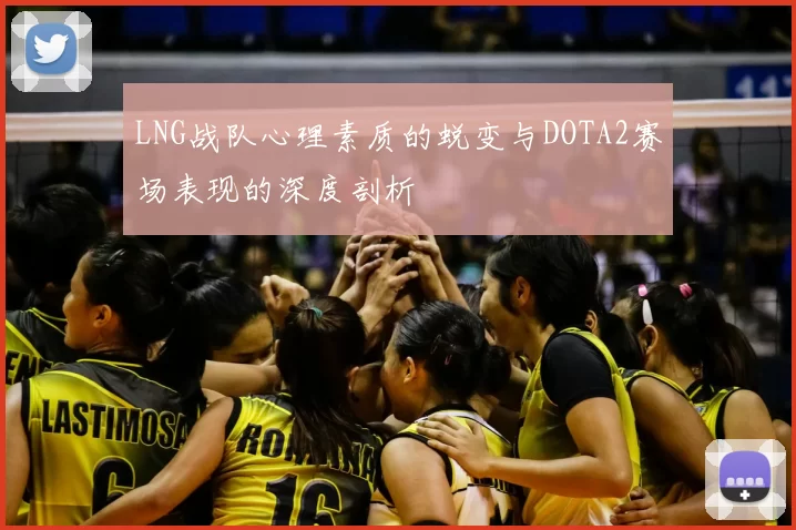 LNG战队心理素质的蜕变与DOTA2赛场表现的深度剖析