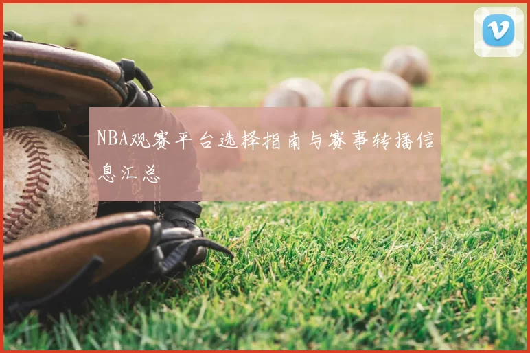 NBA观赛平台选择指南与赛事转播信息汇总