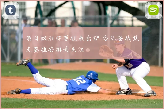 明日欧洲杯赛程表出炉 各队备战焦点赛程安排受关注