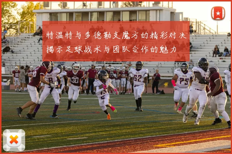 特温特与多德勒支魔方的精彩对决揭示足球战术与团队合作的魅力