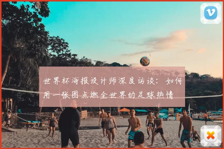 世界杯海报设计师深度访谈：如何用一张图点燃全世界的足球热情