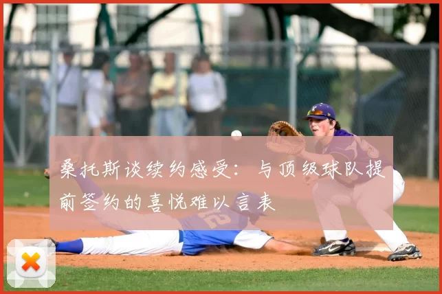 桑托斯谈续约感受：与顶级球队提前签约的喜悦难以言表