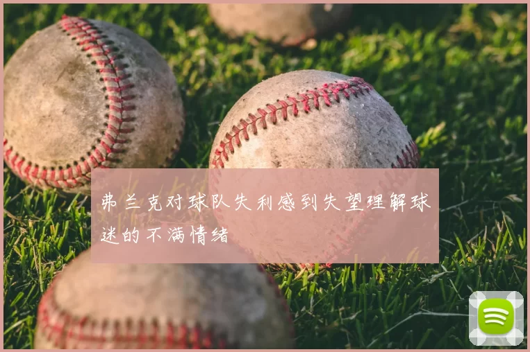 弗兰克对球队失利感到失望理解球迷的不满情绪