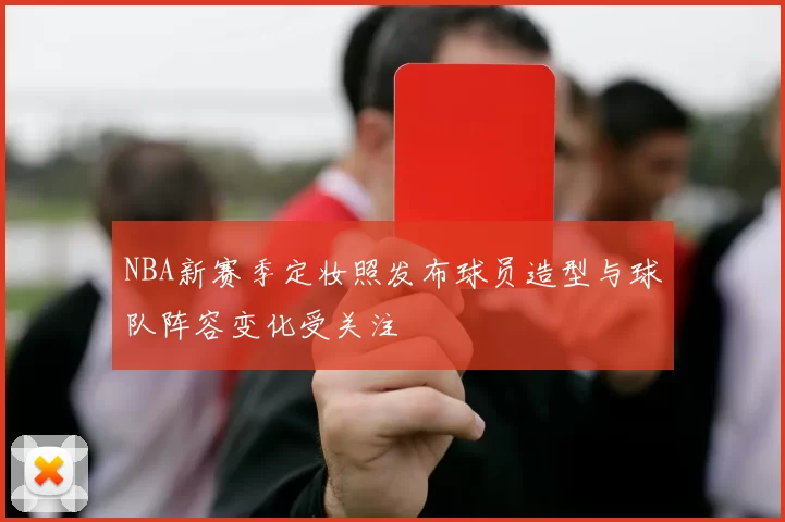 NBA新赛季定妆照发布球员造型与球队阵容变化受关注