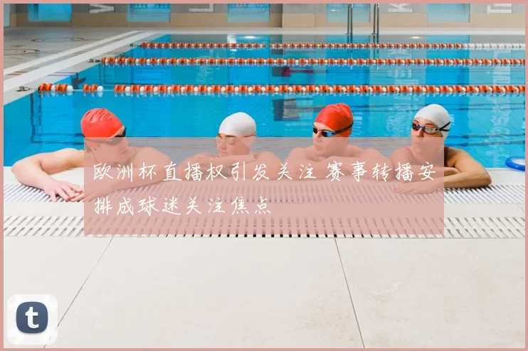 欧洲杯直播权引发关注 赛事转播安排成球迷关注焦点