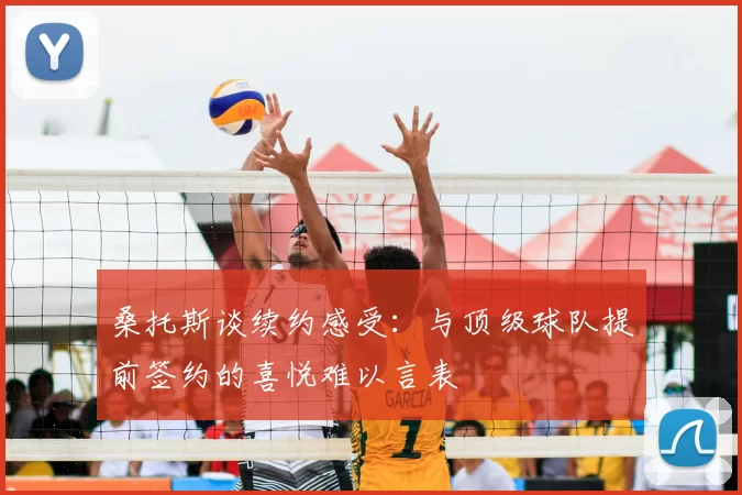 桑托斯谈续约感受:与顶级球队提前签约的喜悦难以言表