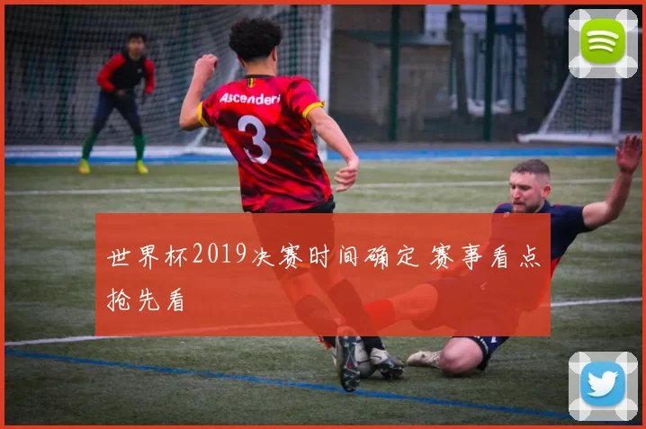 世界杯2019决赛时间确定 赛事看点抢先看