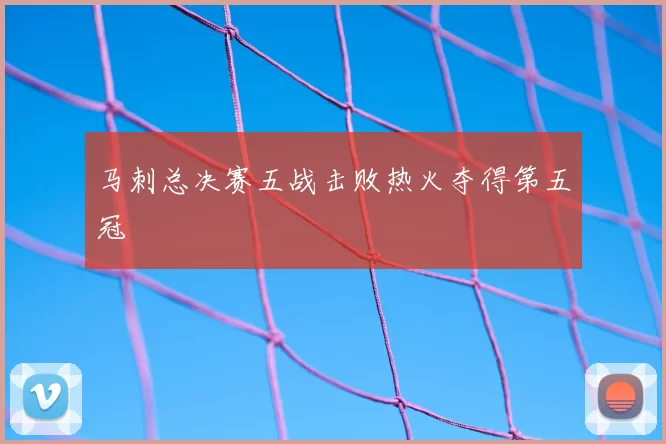 马刺总决赛五战击败热火夺得第五冠